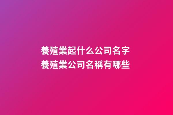 養殖業起什么公司名字 養殖業公司名稱有哪些-第1張-公司起名-玄機派